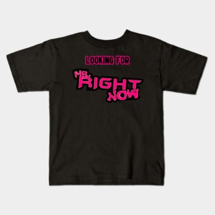 Looking For.....Mr Right Now! Kids T-Shirt